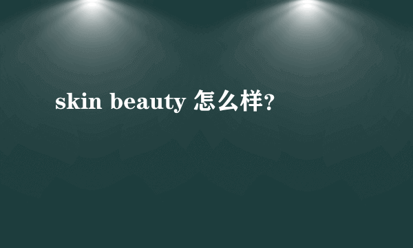 skin beauty 怎么样？