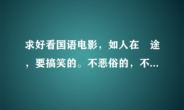 求好看国语电影，如人在囧途，要搞笑的。不恶俗的，不管什么时候的都行