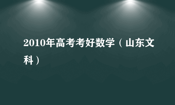 2010年高考考好数学（山东文科）