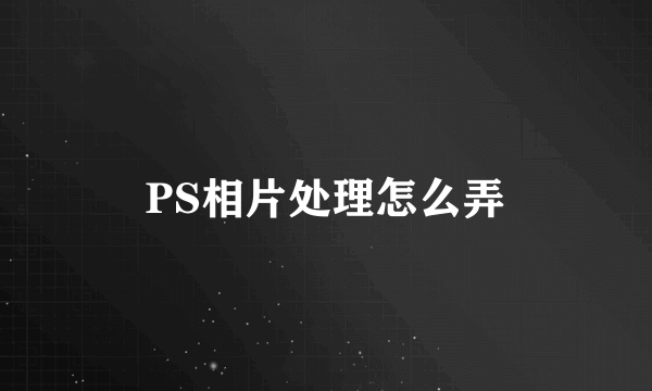 PS相片处理怎么弄