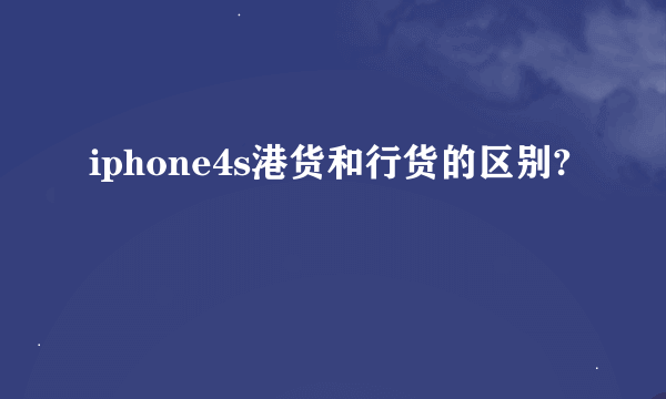 iphone4s港货和行货的区别?