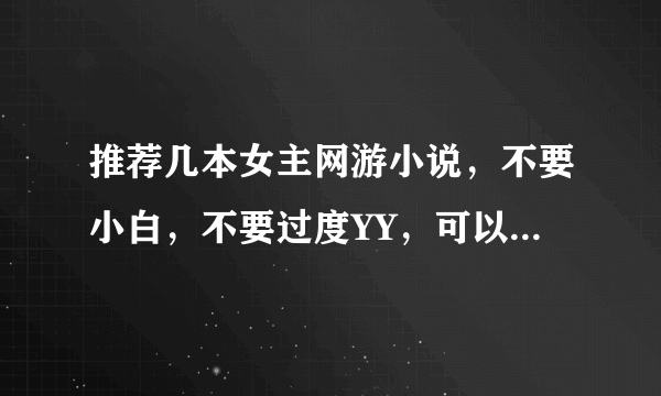 推荐几本女主网游小说，不要小白，不要过度YY，可以使键盘和全息。最好带点简介。