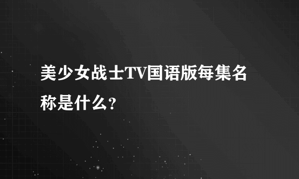 美少女战士TV国语版每集名称是什么？