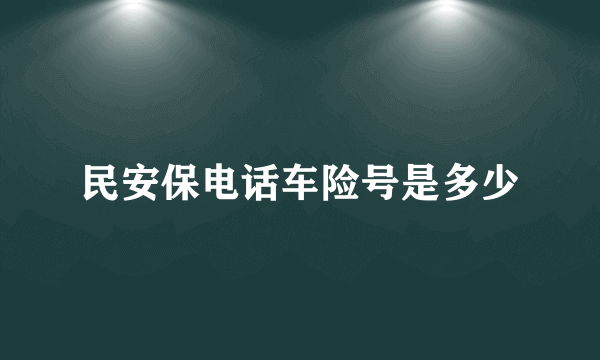 民安保电话车险号是多少