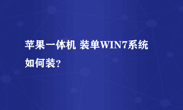 苹果一体机 装单WIN7系统 如何装？