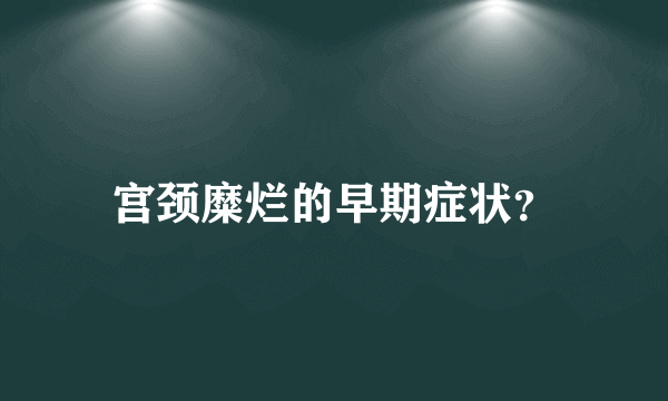 宫颈糜烂的早期症状？