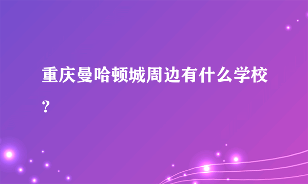 重庆曼哈顿城周边有什么学校？