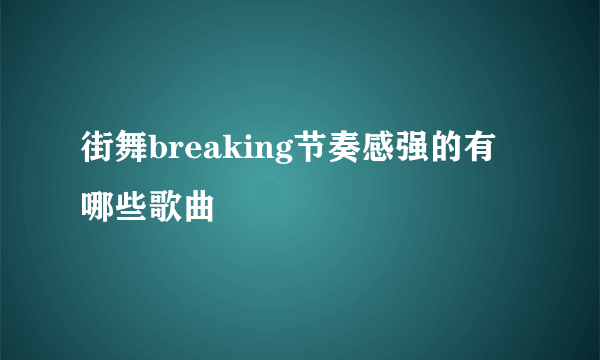 街舞breaking节奏感强的有哪些歌曲