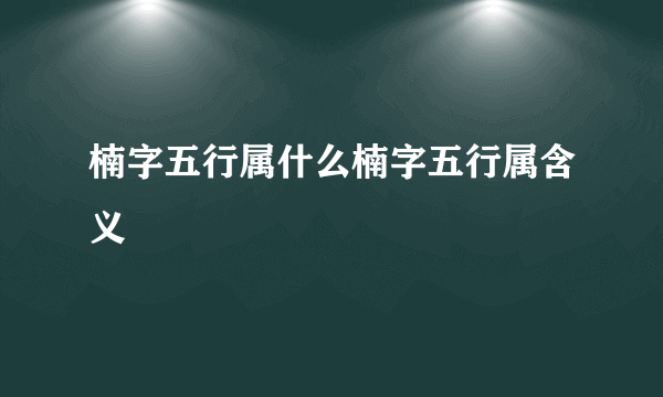 楠字五行属什么楠字五行属含义