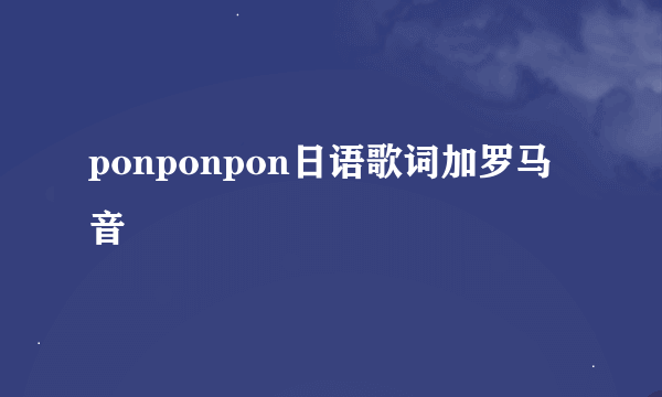 ponponpon日语歌词加罗马音