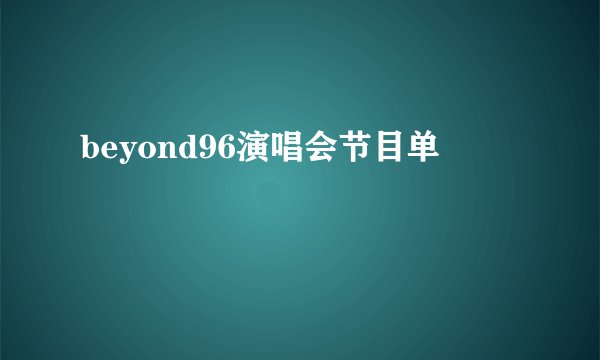 beyond96演唱会节目单