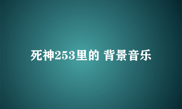 死神253里的 背景音乐