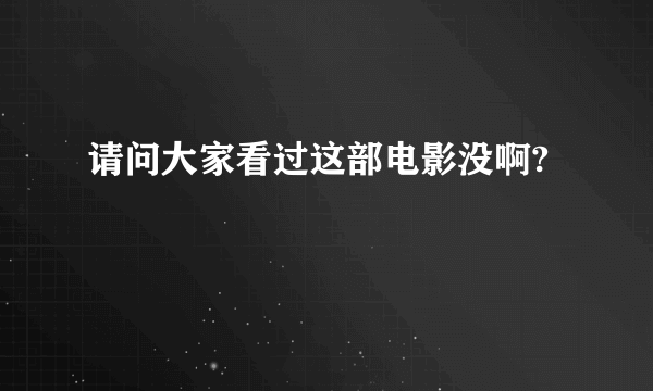 请问大家看过这部电影没啊?