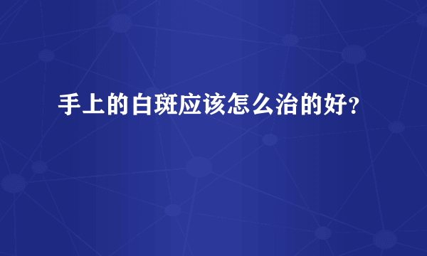 手上的白斑应该怎么治的好？