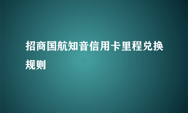 招商国航知音信用卡里程兑换规则