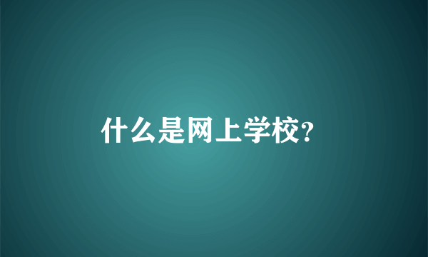 什么是网上学校？