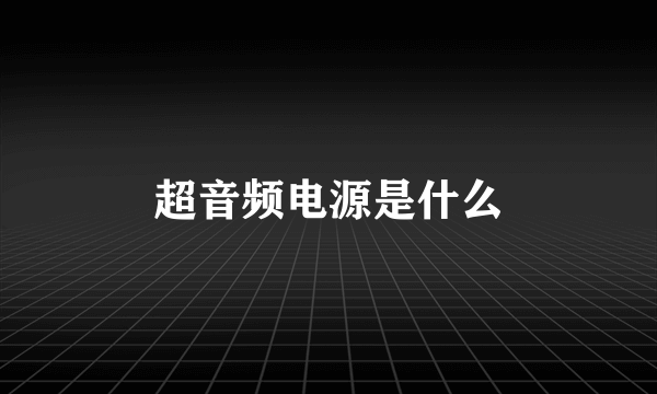 超音频电源是什么