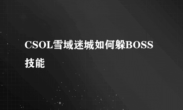 CSOL雪域迷城如何躲BOSS技能