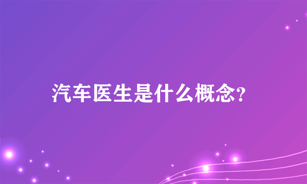 汽车医生是什么概念？