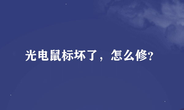 光电鼠标坏了，怎么修？