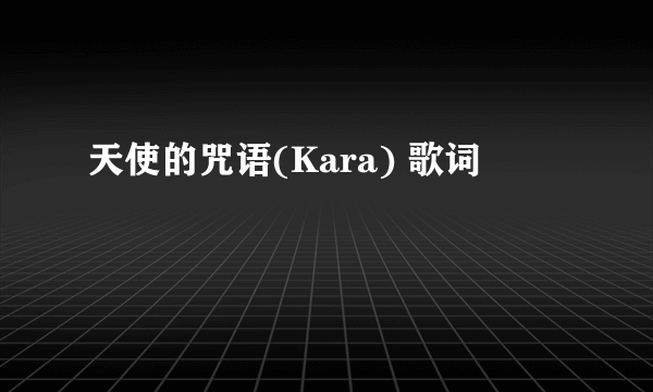 天使的咒语(Kara) 歌词