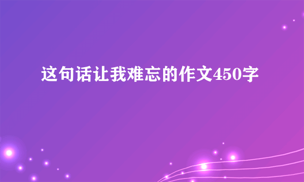 这句话让我难忘的作文450字