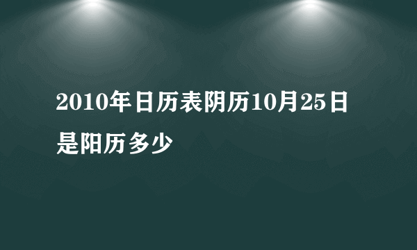 2010年日历表阴历10月25日是阳历多少