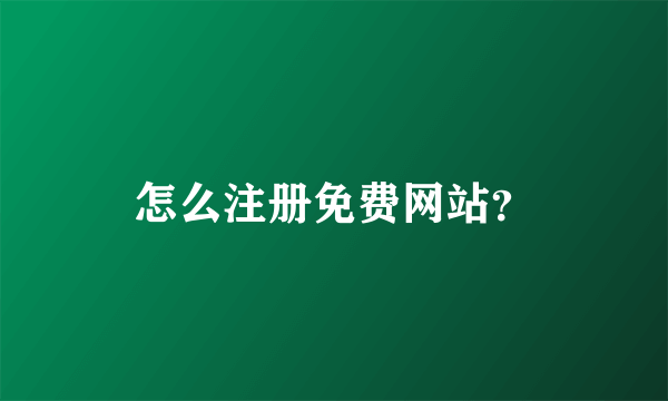 怎么注册免费网站？