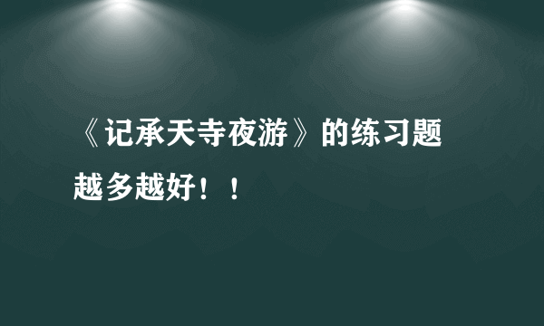 《记承天寺夜游》的练习题 越多越好！！