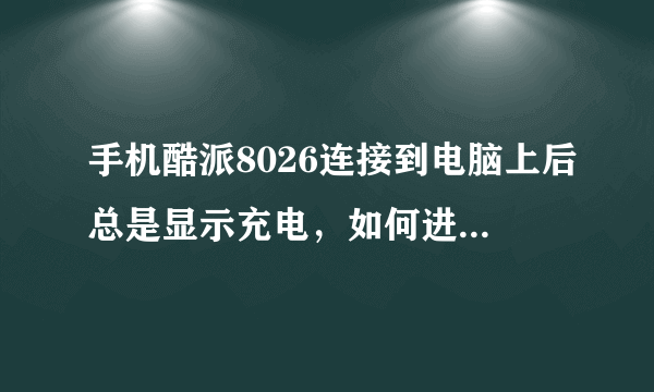 手机酷派8026连接到电脑上后总是显示充电，如何进行数据传输