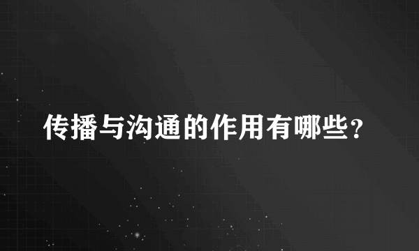 传播与沟通的作用有哪些？