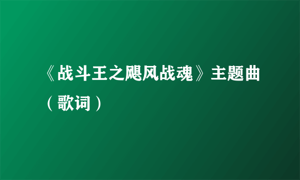 《战斗王之飓风战魂》主题曲（歌词）