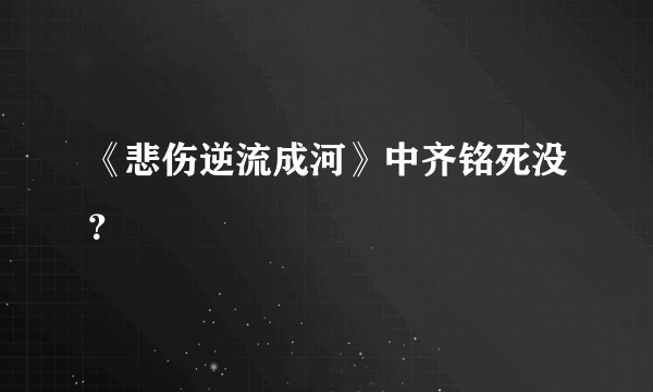 《悲伤逆流成河》中齐铭死没？