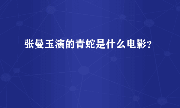 张曼玉演的青蛇是什么电影？