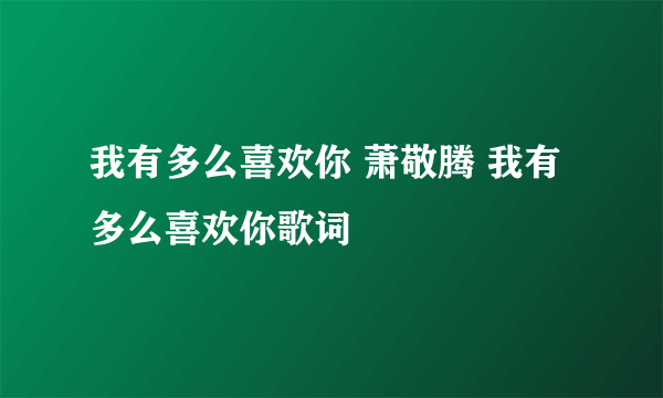 我有多么喜欢你 萧敬腾 我有多么喜欢你歌词