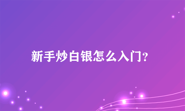 新手炒白银怎么入门？