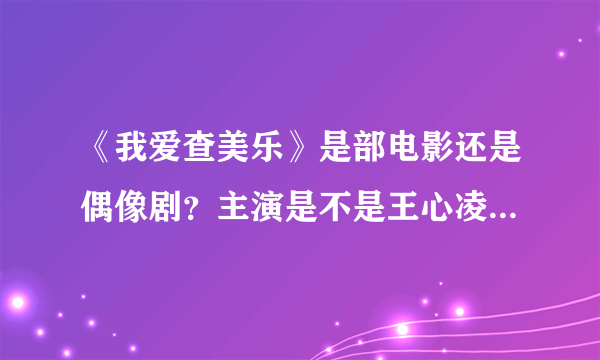 《我爱查美乐》是部电影还是偶像剧？主演是不是王心凌和贺军翔？