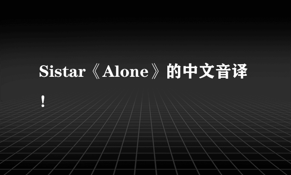 Sistar《Alone》的中文音译 ！