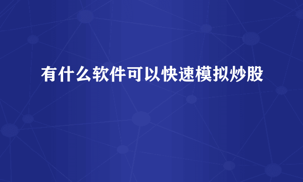 有什么软件可以快速模拟炒股