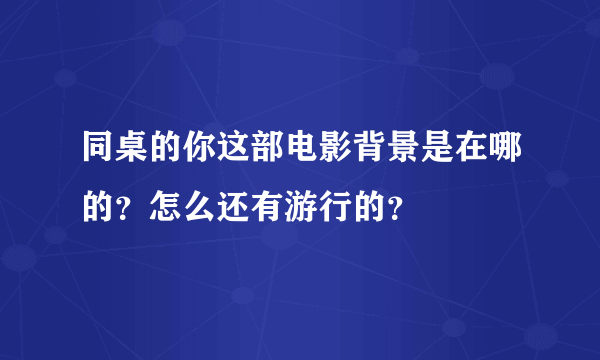 同桌的你这部电影背景是在哪的？怎么还有游行的？