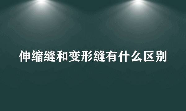 伸缩缝和变形缝有什么区别