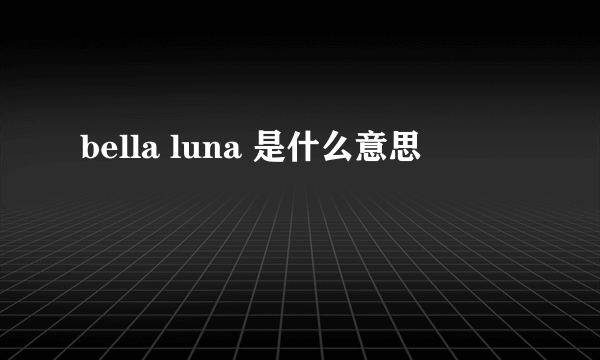 bella luna 是什么意思