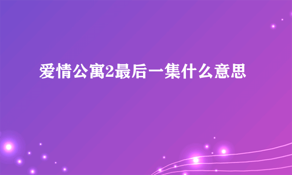 爱情公寓2最后一集什么意思