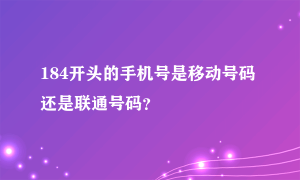 184开头的手机号是移动号码还是联通号码？