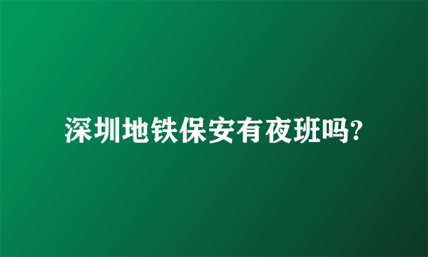 深圳地铁保安有夜班吗?