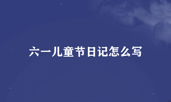 六一儿童节日记怎么写