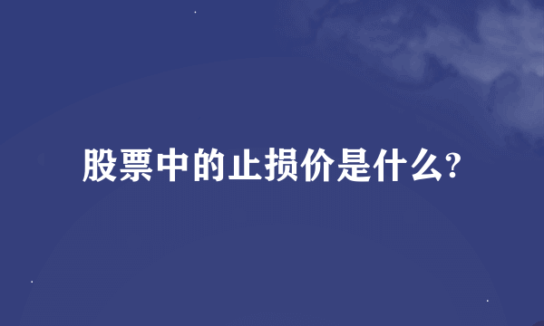 股票中的止损价是什么?