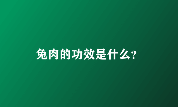 兔肉的功效是什么？