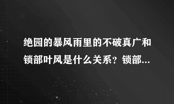 绝园的暴风雨里的不破真广和锁部叶风是什么关系？锁部叶风喜欢谁？