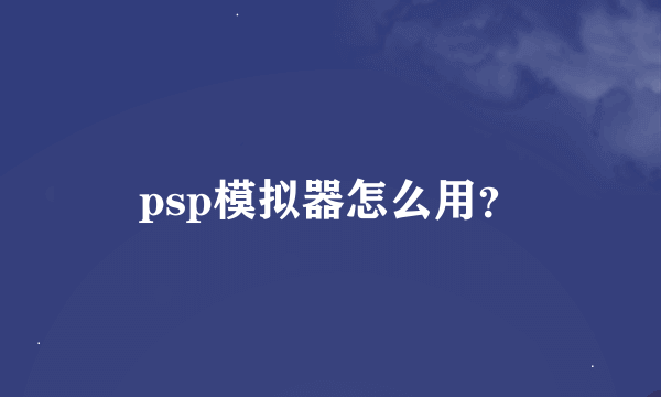 psp模拟器怎么用？